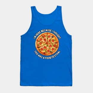 I'm here because I thought this was a Food Festival / MUSIC FESTIVAL OUTFIT / Funny Food Lover Humor for Foodie Tank Top